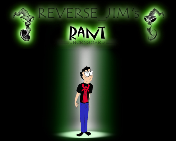Reverse_Jim's rants uncensored.